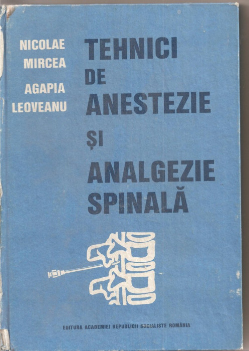 (C1435) TEHNICI DE ANESTEZIE SI ANALGEZIE SPINALA DE NICOLAE MIRCEA SI AGAPIA LEOVEANU, EDITURA ACADEMIEI, 1989