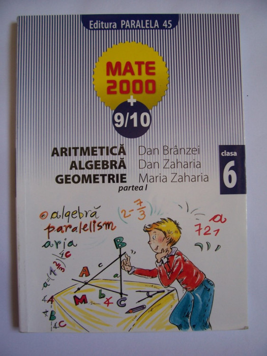 ARITMETICA ALGEBRA GEOMETRIE , MATE 2000 + 9/10 , CLASA A 6 A , PARTEA 1