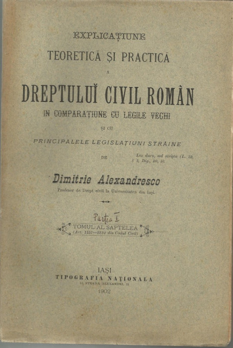 D.Alexandresco / EXPLICATIUNE TEORETICA SI PRACTICA A DREPTULUI CIVIL ROMAN - editie 1902