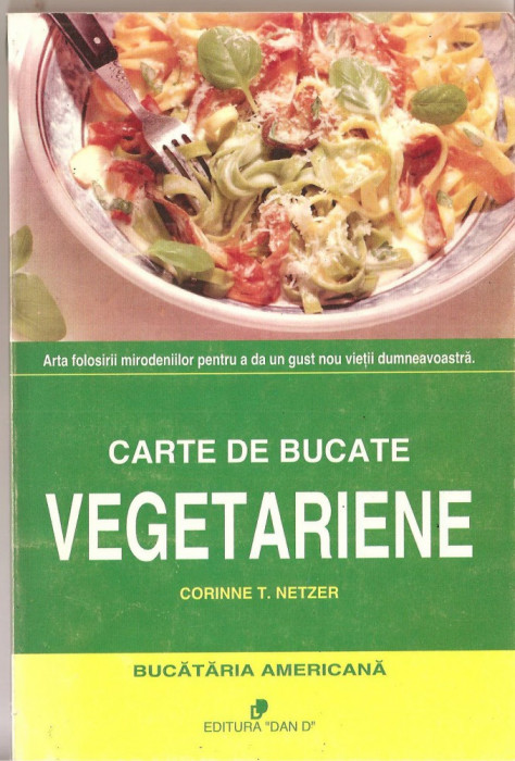 (C1394) CARTE DE BUCATE VEGETERARIENE DE CORINNE T. NETZER, EDITURA DAND, TIMISOARA 1995, TRADUCEREA : MIHAELA MAGHIAR