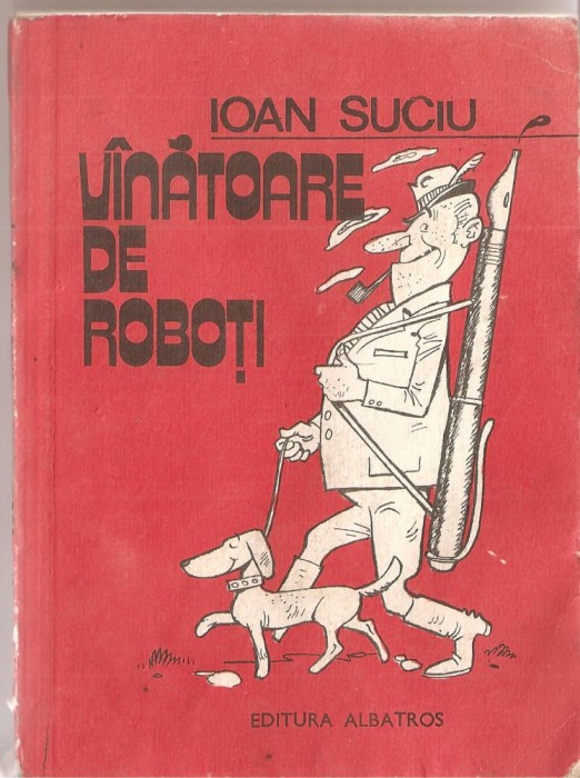 (C1406) VINATOARE DE ROBOTI DE IOAN SUCIU, EDITURA ALBATROS, BUCURESTI, 1982