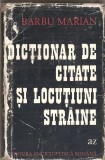 (C1451) DICTIONAR DE CITATE SI LOCUTIUNI STRAINE DE BARBU MARIAN, EDITURA ENCICLOPEDICA ROMANA, BUCURESTI, 1975