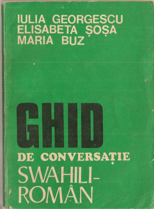 (C1404) GHID DE CONVERSATIE SWAHILI-ROMAN DE IULIA GEORGESCU, ELISABETA SOSA SI MARIA BUZ, EDITURA SCRISIL ROMANESC, CRAIOVA, 1982