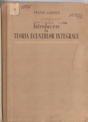 (C1476) INTRODUCERE LA TEORIA ECUATIILOR INTEGRALE DE TRAIAN LALESCU, EDITURA ACADEMIEI, BUCURESTI, 1956 foto