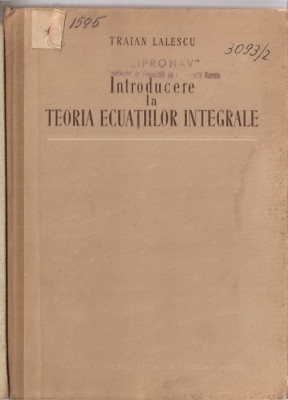 (C1476) INTRODUCERE LA TEORIA ECUATIILOR INTEGRALE DE TRAIAN LALESCU, EDITURA ACADEMIEI, BUCURESTI, 1956 foto