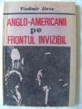 &quot;ANGLO-AMERICANII PE FRONTUL INVIZIBIL&quot;, Vladimir Alexe. Carte noua