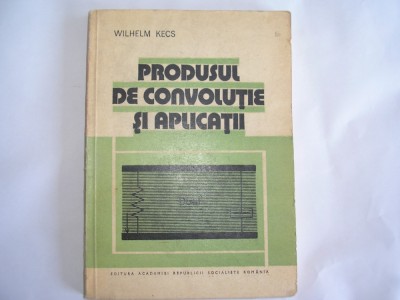 Produsul de Convolutie si Aplicatii - WILHELM KECS,r4 foto