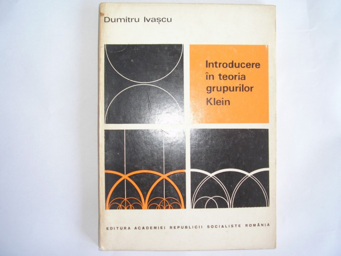 Introducere in teoria grupurilor Klein - Autor : Dumitru Ivascu ,r4