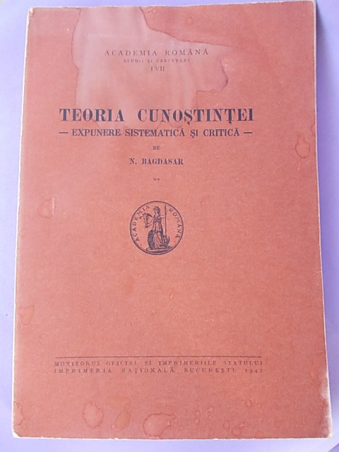 N.BAGDASAR-TEORIA CUNOSTINTEI/EXPUNERE SISTEMATICA SI CRITICA/ VOL.II / EDITIA I-A / 1942 / ACADEMIA ROMANA