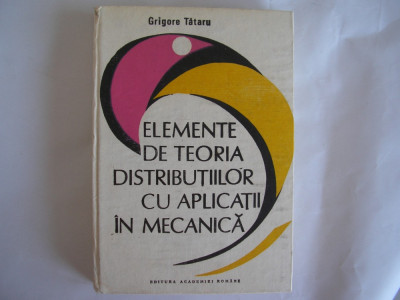 Elemente De Teoria Distributiilor Cu Aplicatii In Mecanica - Grigore Tataru,r4 foto