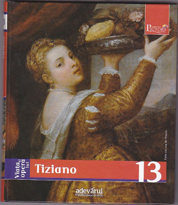 Viata si opera lui Tiziano, colectia Adevarul 2009, 160 pagini foto
