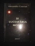 Alexandru Coroian - Si Luceafarul moare (cu autograful si dedicatia autorului)