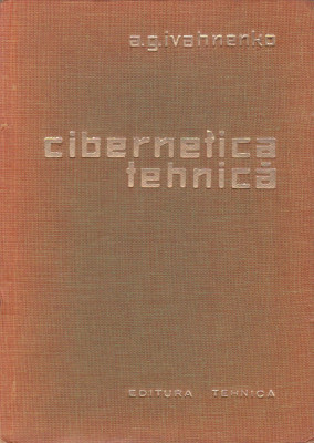 A. G. IVAHNENKO - CIBERNETICA TEHNICA. SISTEME DE REGLARE AUTOMATA CIBERNETICE foto