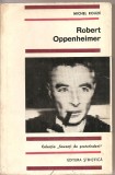 (C2189) ROBERT OPPENHEIMER DE MICHEL ROUZE, EDITURA STIINTIFICA, 1967, COLECTIA &quot; SAVANTI DE PRETUTINDENI &quot;