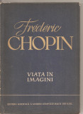 (C2221) FREDERIC CHOPIN , VIATA IN IMAGINI, EDITURA MUZICALA A UNIUNII COMPOZITORILOR DIN R.P.R., 1960
