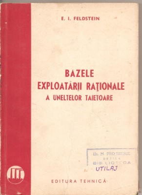 (C2196) BAZELE EXPLOATARII RATIONALE A UNELTELOR TAIETOARE DE E. I. FELDSTEN, EDITURA TEHNICA, 1950 foto