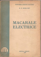 (C2167) MACARALE ELCTRICE DE K. N. MURAVIEV, EDITURA TEHNICA, 1950 foto