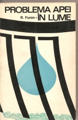 (C2178) PROBLEMA APEI IN LUME DE R. FURON , EDITURA STIINTIFICA, BUCURESTI, 1967
