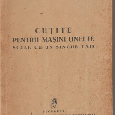 (C2168) CUTITE PENTRU MASINI UNELTE , SCULE CU UN SINGUR TAIS DE V. IRHASIU, INSTITUTUL DE DOCUMENTARE, BIBLIOGRAFIE SI EDITURA TEHNICA, BUC, 1949