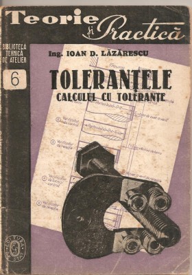 (C2170) TOLERANTELE CALCUL CU TOLERANTE VERIFICATOARE DE IOAN D. LAZARESCU, EDITURA DE STAT, 1948, BIBLIOTECA TEHNICA DE ATELIER, TOLERANTE foto