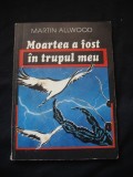 MARTIN ALLWOOD - MOARTEA A FOST IN TRUPUL MEU