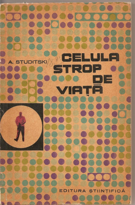 (C2294) CELULA STROP DE VIATA DE A. STUDITSKI, EDITURA STIINTIFICA, BUCURESTI, 1963