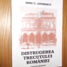 DISTRUGEREA TRECUTULUI ROMANIEI - DINU C. GIURESCU (autograf) - 1994, 93 p.