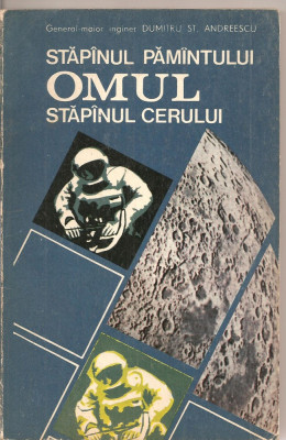 (C2285) OMUL STAPINUL PAMINTULUI STAPINUL CERULUI DE GENERAL MAIOR INGINER DUMITRU ANDREESCU, EDITURA MILITARA, BUCURESTI, 1975 foto