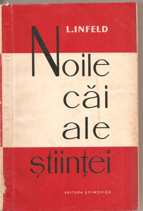 (C2241) NOILE CAI ALE STIINTEI DE L. INFELD, EDITURA STIINTIFICA, BUCURESTI 1960, MATERIA - RADIATIILE