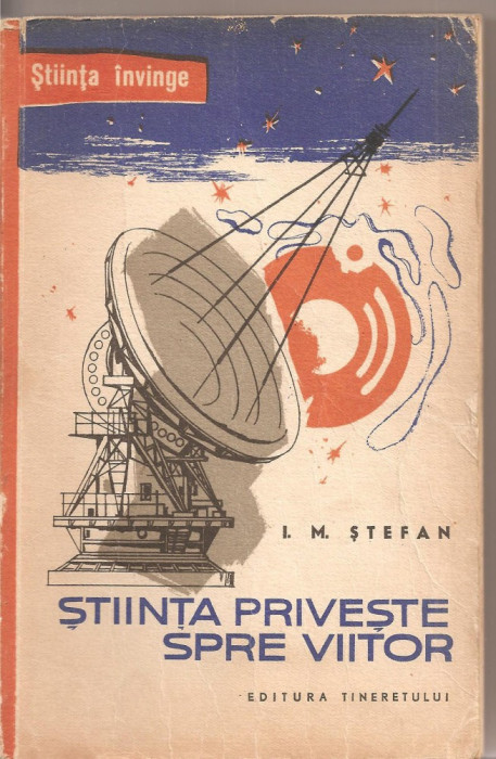 (C2226) STIINTA PRIVESTE SPRE VIITOR DE I. M. STEFAN, ED. TINERETULUI, BUCURESTI, 1960, DIN ISTORIA PREVIZIUNII STIINTIFICE IN DOM. STIINTELOR NATURII
