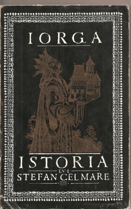 (C2232) ISTORIA LUI STEFAN CEL MARE DE N. IORGA, EDITURA PENTRU LITERATURA, BUCURESTI, 1966