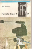(C2365) FORMATUL SUPER 8, VOL.I DE MIHAI MUSCELEANU, EDITURA TEHNICA, BUCURESTI, 1982 COLECTIA FOTO - FILM