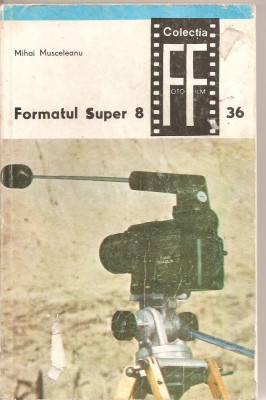 (C2365) FORMATUL SUPER 8, VOL.I DE MIHAI MUSCELEANU, EDITURA TEHNICA, BUCURESTI, 1982 COLECTIA FOTO - FILM foto