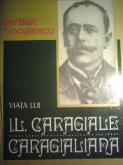 Viata lui I. L. Caragiale Caragialiana - SERBAN CIOCULESCU foto