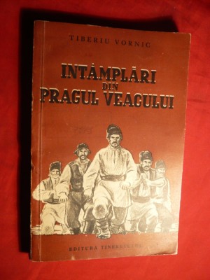 39. Tiberiu Vornic - Intamplari din Pragul Veacurilor - Ed. Tineretului- 1953 , Ilustratii de V. Crivat , 192 pag. foto