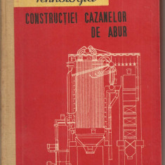 (C2300) TEHNOLOGIA CONSTRUCTIEI CAZANELOR DE ABUR DE GANEA EUGEN, EDITURA DE STAT DIDACTICA SI PEDAGOGICA, BUCURESTI, 1960