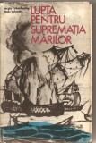 (C2347) LUPTA PENTRU SUPREMATIA MARILOR DE SERGIU COLUMBEANU SI RADU VALENTIN, EDITURA STIINTIFICA, BUCURESTI , 1973