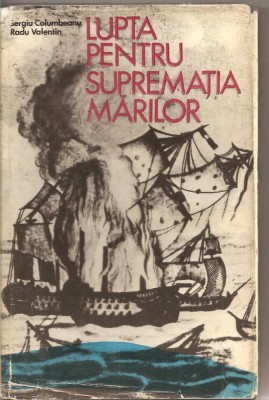 (C2347) LUPTA PENTRU SUPREMATIA MARILOR DE SERGIU COLUMBEANU SI RADU VALENTIN, EDITURA STIINTIFICA, BUCURESTI , 1973 foto