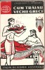 (C2339) CUM TRAIAU VECHII GRECI DE K.M. KOLOBOVA , E. L. OZERETKAIA, EDITURA STIINTIFICA, BUCURESTI, 1962, EDITIA A 2-A
