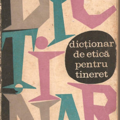 (C2308) DICTIONAR DE ETICA PENTRU TINERET , EDITURA POLITICA, BUCURESTI, 1969