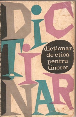 (C2308) DICTIONAR DE ETICA PENTRU TINERET , EDITURA POLITICA, BUCURESTI, 1969 foto