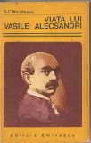 (C2330) VIATA LUI VASILE ALECSANDRI DE G. C. NICOLESCU, EDITURA EMINESCU, BUCURESTI, 1975