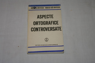 Aspecte ortografice controversate - Dorin N. Uritescu - Rodica Uta Uritescu - Editura stiintifica si enciclopedica - 1986 foto