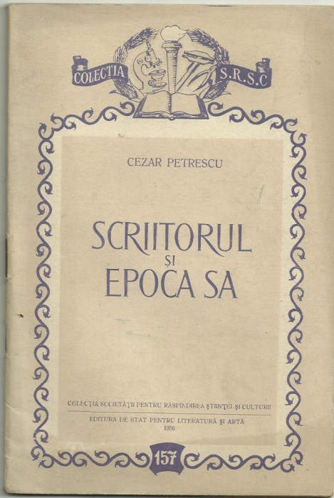 Cezar Petrescu / SCRIITORUL SI EPOCA SA - editie 1956 (Colectia S.R.S.C.)