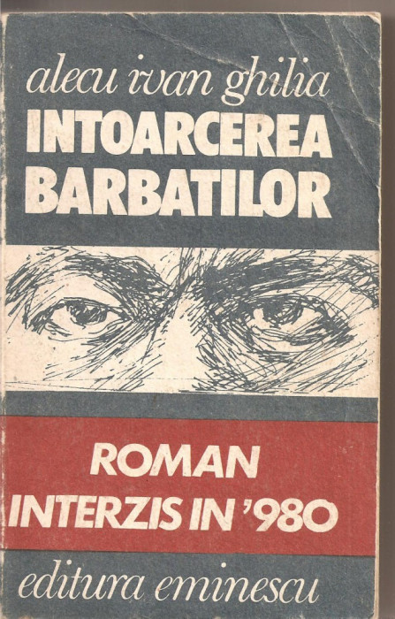 (C2411) INTOARCEREA BARBATILOR DE ALECU IVAN GHILIA, EDITURA EMINESCU, BUCURESTI, 1991, ROMAN INTERZIS IN &#039;980