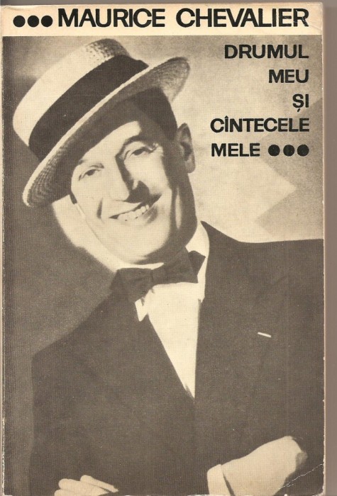 (C2395) DRUMUL MEU SI CINTECELE MELE DE MAURICE CHEVALIER, EDITURA MUZUCALA A UNIUNII COMPOZITORILOR DIN R.S.R., BUCURESTI, 1965,