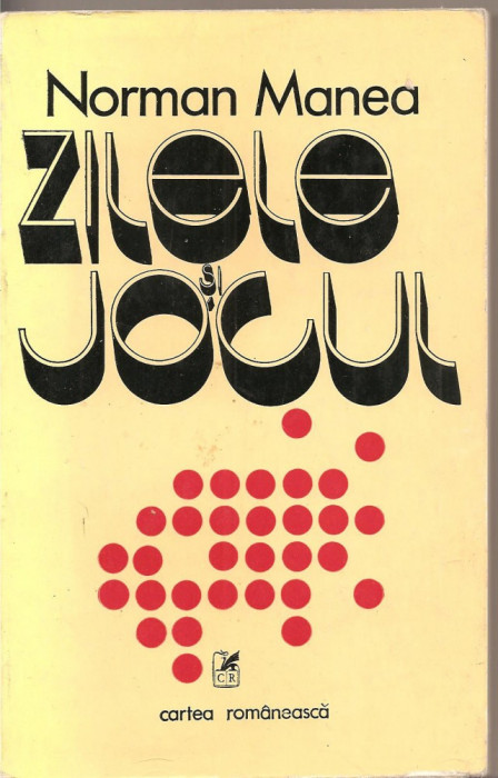 (C2397) ZILELE SI JOCUL DE NORMAN MANEA, EDITURA CARTEA ROMANEASCA, 1977