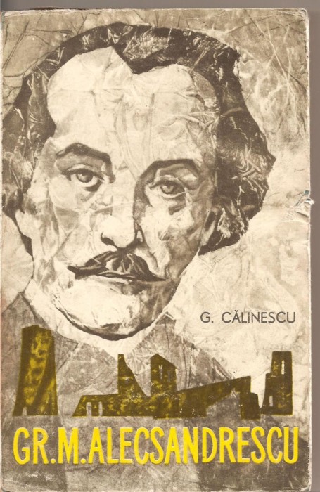 (C2472) GR. M. ALECSANDRESCU DE G. CALINESCU, EDITURA PENTRU LITERATURA, BUCURESTI, 1962,