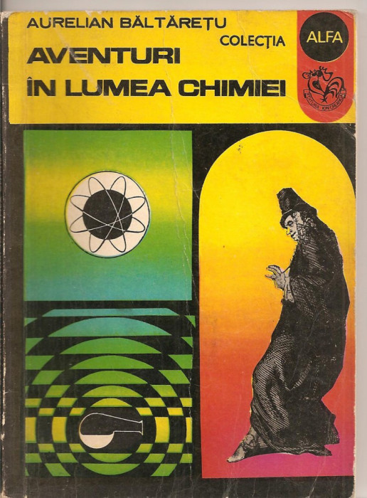 (C2489) AVENTURI IN LUMEA CHIMIEI DE AURELIAN BALTARETU, EDITURA ION CREANGA, 1972, COPERTA SI ILUSTRATII IONESCU DUMITRU, COLECTIA ALFA