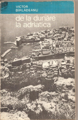 (C2494) DE LA DUNARE LA ADRIATICA DE VICTOR BIRLADEANU, EDITURA TINERETULUI, BUCURESTI, 1966, COLECTIA IN JURUL LUMII foto
